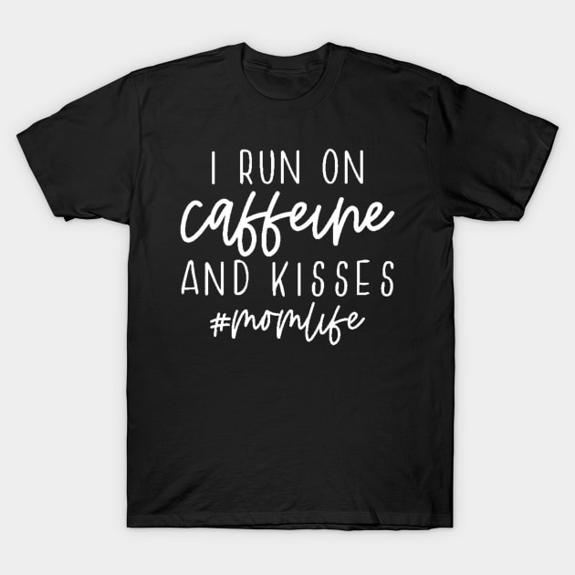 I Run On Caffeine And Kisses #momlife , Mother's Day, Coffee Lover , Gift For Mom, Mom Life T-Shirt by creativitythings 